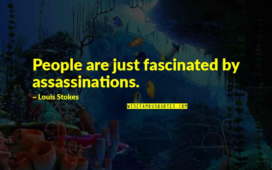 Assassinations Quotes By Louis Stokes: People are just fascinated by assassinations.
