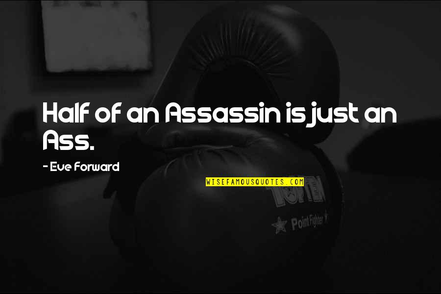 Assassin'creed Quotes By Eve Forward: Half of an Assassin is just an Ass.