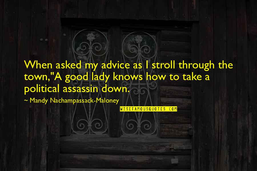 Assassin'creed Quotes By Mandy Nachampassack-Maloney: When asked my advice as I stroll through