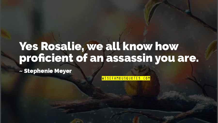 Assassin'creed Quotes By Stephenie Meyer: Yes Rosalie, we all know how proficient of