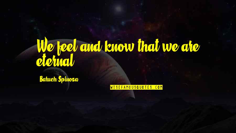 Assassiner Traduction Quotes By Baruch Spinoza: We feel and know that we are eternal. Assassiner Traduction Quotes By Baruch Spinoza: We feel and know that we are eternal.