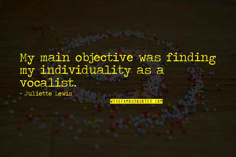Assassiner Traduction Quotes By Juliette Lewis: My main objective was finding my individuality as Assassiner Traduction Quotes By Juliette Lewis: My main objective was finding my individuality as
