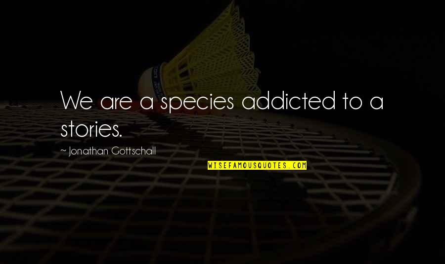 Assassinos Substituto Quotes By Jonathan Gottschall: We are a species addicted to a stories. Assassinos Substituto Quotes By Jonathan Gottschall: We are a species addicted to a stories.