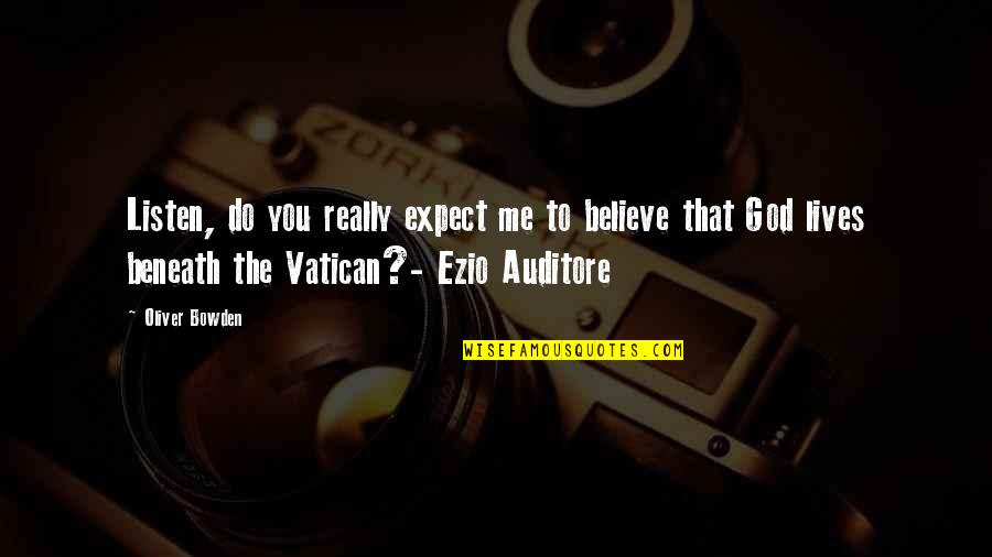 Assassins Creed 2 Ezio Quotes By Oliver Bowden: Listen, do you really expect me to believe Assassins Creed 2 Ezio Quotes By Oliver Bowden: Listen, do you really expect me to believe