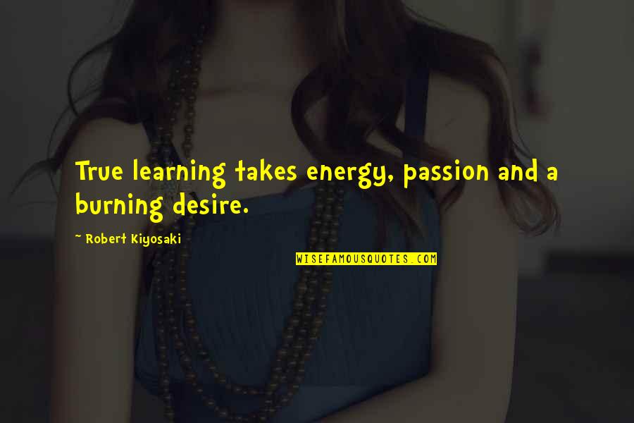 Assassins Creed 4 Black Flag Quotes By Robert Kiyosaki: True learning takes energy, passion and a burning Assassins Creed 4 Black Flag Quotes By Robert Kiyosaki: True learning takes energy, passion and a burning