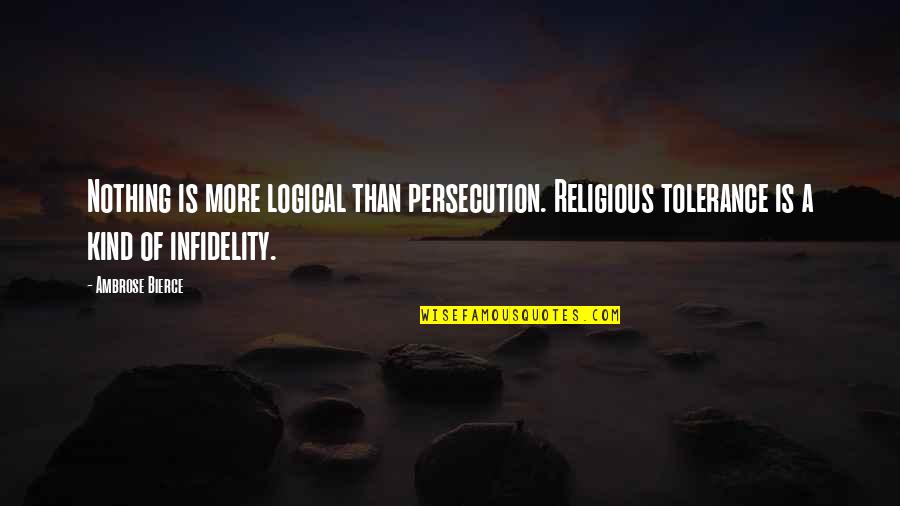 Assassin's Creed 4 Quotes By Ambrose Bierce: Nothing is more logical than persecution. Religious tolerance