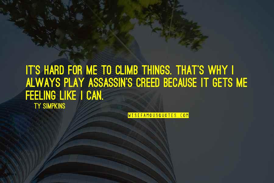 Assassin's Creed 4 Quotes By Ty Simpkins: It's hard for me to climb things. That's Assassin's Creed 4 Quotes By Ty Simpkins: It's hard for me to climb things. That's