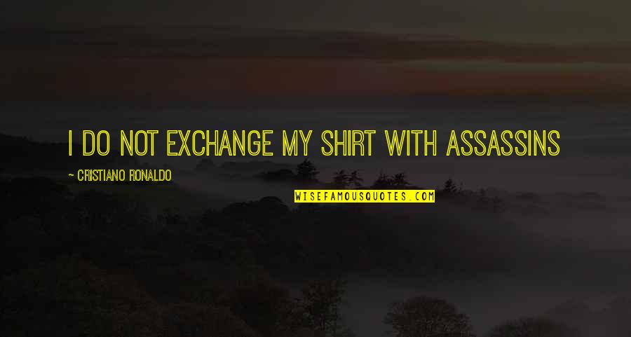 Assassins Quotes By Cristiano Ronaldo: I do not exchange my shirt with ASSASSINS