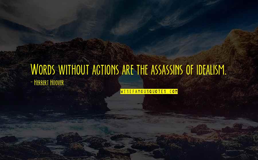 Assassins Quotes By Herbert Hoover: Words without actions are the assassins of idealism.