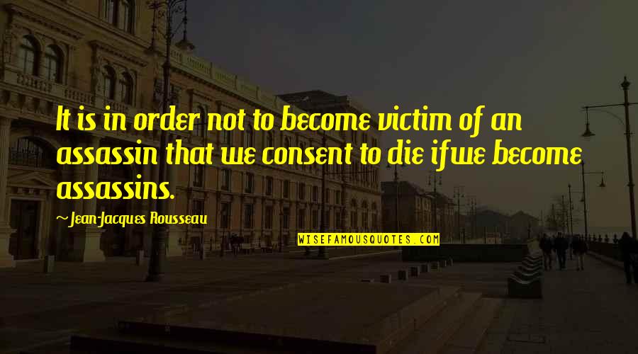 Assassins Quotes By Jean-Jacques Rousseau: It is in order not to become victim