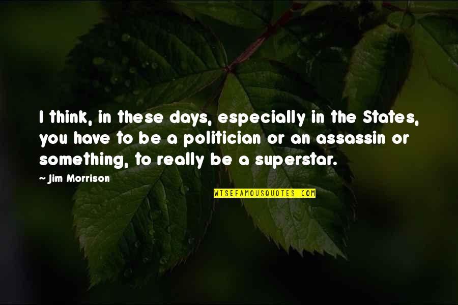 Assassins Quotes By Jim Morrison: I think, in these days, especially in the