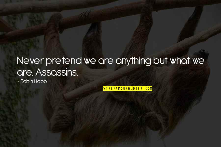 Assassins Quotes By Robin Hobb: Never pretend we are anything but what we