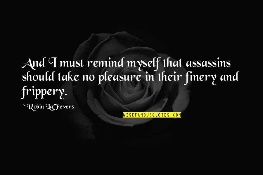 Assassins Quotes By Robin LaFevers: And I must remind myself that assassins should