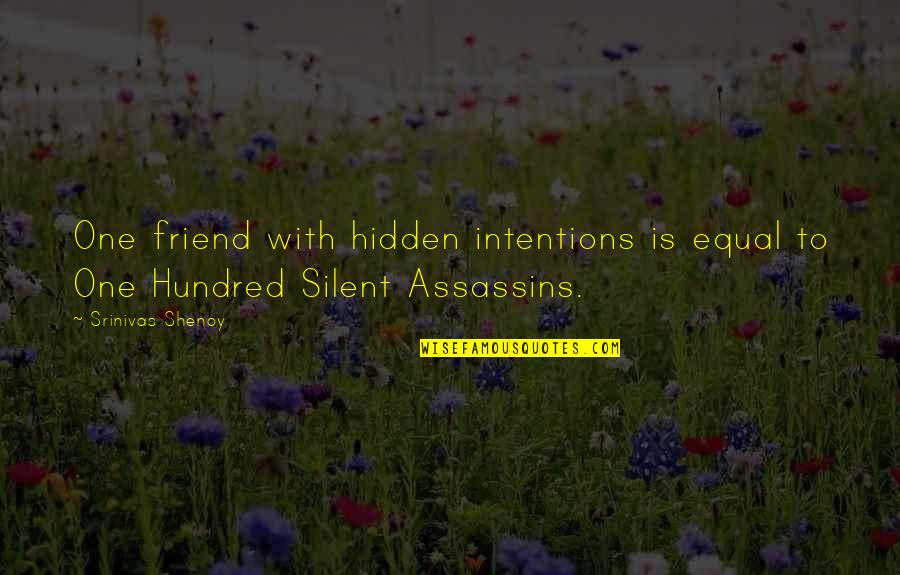 Assassins Quotes By Srinivas Shenoy: One friend with hidden intentions is equal to