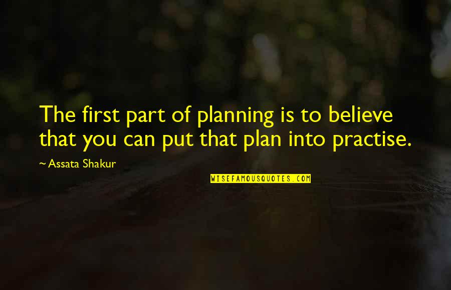 Assata Quotes By Assata Shakur: The first part of planning is to believe