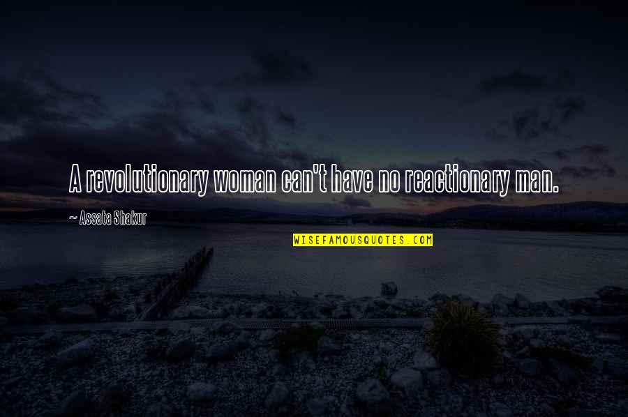 Assata Quotes By Assata Shakur: A revolutionary woman can't have no reactionary man. Assata Quotes By Assata Shakur: A revolutionary woman can't have no reactionary man.