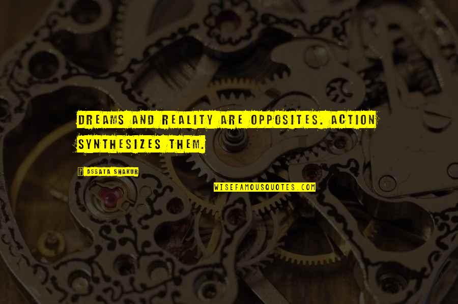 Assata Quotes By Assata Shakur: Dreams and reality are opposites. Action synthesizes them. Assata Quotes By Assata Shakur: Dreams and reality are opposites. Action synthesizes them.