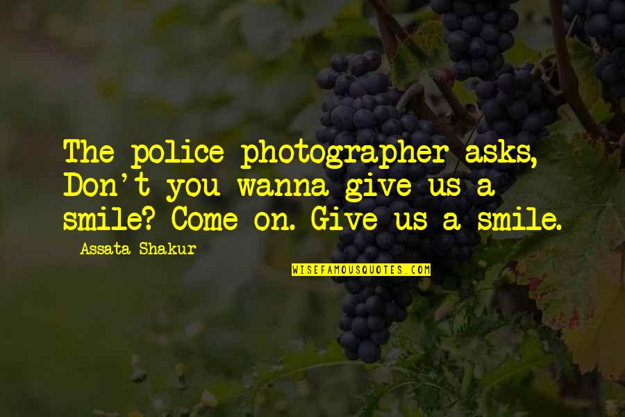 Assata Quotes By Assata Shakur: The police photographer asks, Don't you wanna give Assata Quotes By Assata Shakur: The police photographer asks, Don't you wanna give
