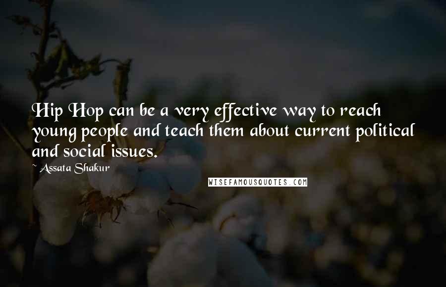 Assata Shakur quotes: Hip Hop can be a very effective way to reach young people and teach them about current political and social issues.