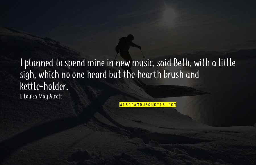 Assault And Battery Quotes By Louisa May Alcott: I planned to spend mine in new music,