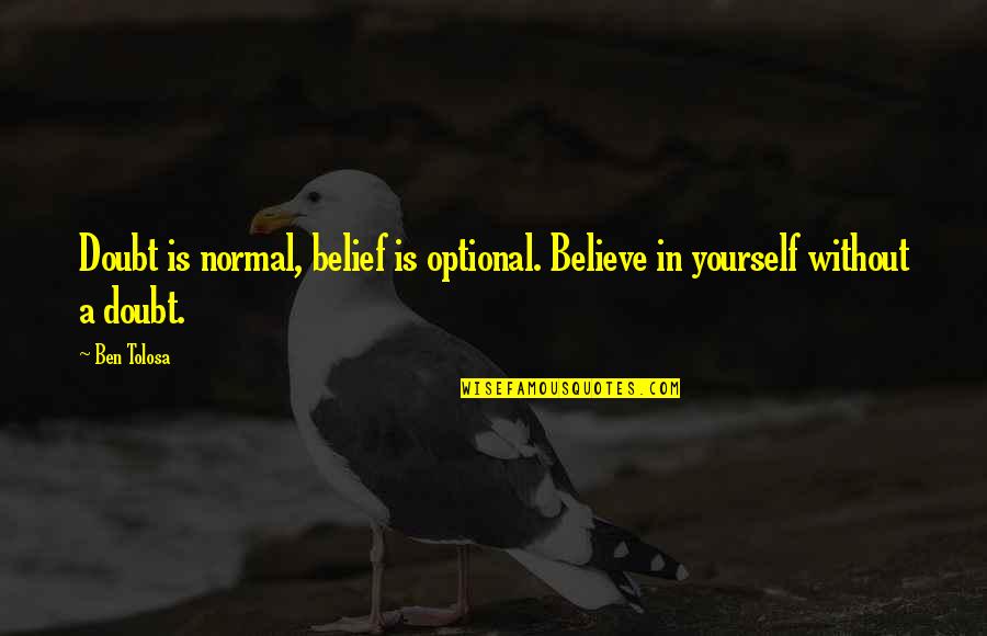 Assault Fire Quotes By Ben Tolosa: Doubt is normal, belief is optional. Believe in