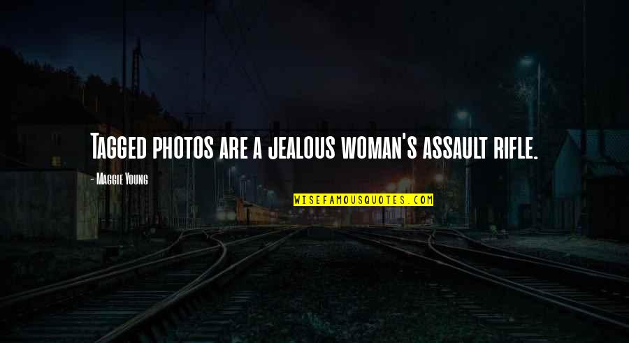 Assault Quotes By Maggie Young: Tagged photos are a jealous woman's assault rifle. Assault Quotes By Maggie Young: Tagged photos are a jealous woman's assault rifle.