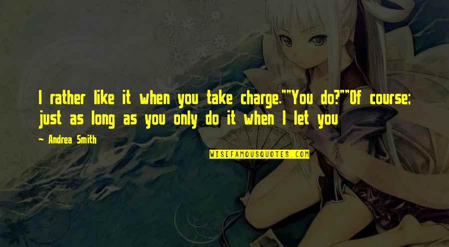 Assault Rifle Quotes By Andrea Smith: I rather like it when you take charge.""You Assault Rifle Quotes By Andrea Smith: I rather like it when you take charge.""You
