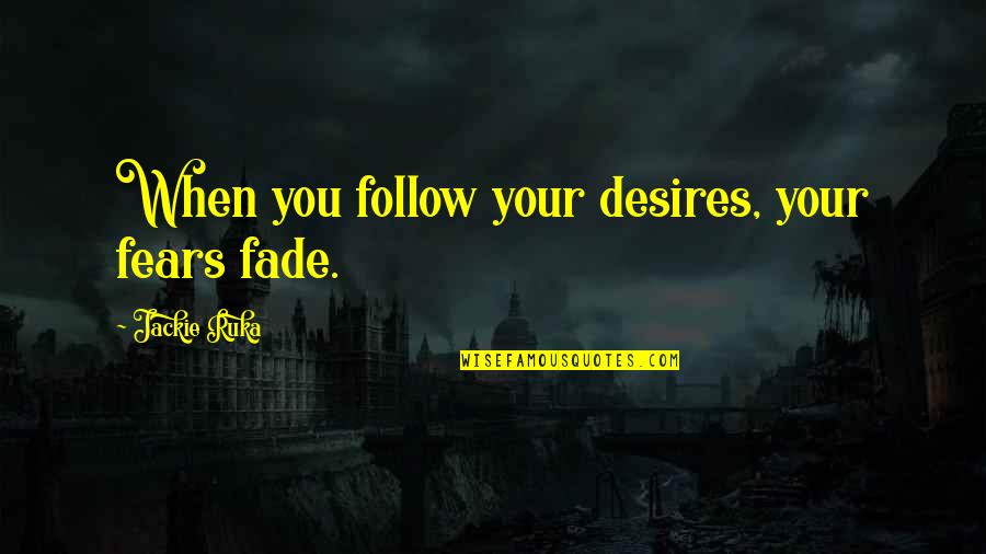 Assault Rifles Quotes By Jackie Ruka: When you follow your desires, your fears fade. Assault Rifles Quotes By Jackie Ruka: When you follow your desires, your fears fade.