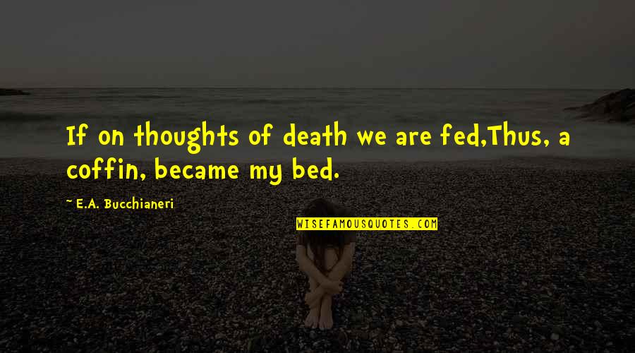 Assault Victim Quotes By E.A. Bucchianeri: If on thoughts of death we are fed,Thus,