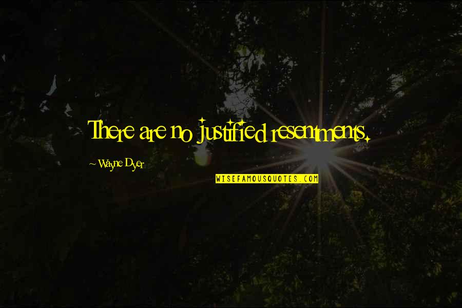 Assault Weapon Quotes By Wayne Dyer: There are no justified resentments. Assault Weapon Quotes By Wayne Dyer: There are no justified resentments.