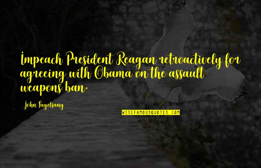 Assault Weapons Quotes By John Fugelsang: Impeach President Reagan retroactively for agreeing with Obama