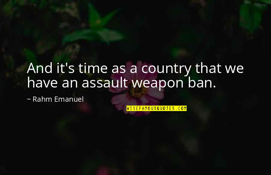 Assault Weapons Quotes By Rahm Emanuel: And it's time as a country that we