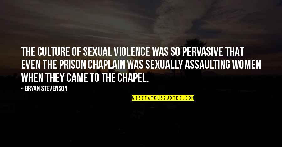 Assaulting Quotes By Bryan Stevenson: The culture of sexual violence was so pervasive