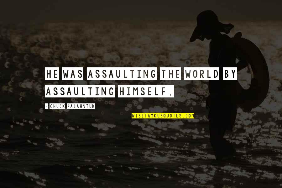 Assaulting Quotes By Chuck Palahniuk: He was assaulting the world by assaulting himself.