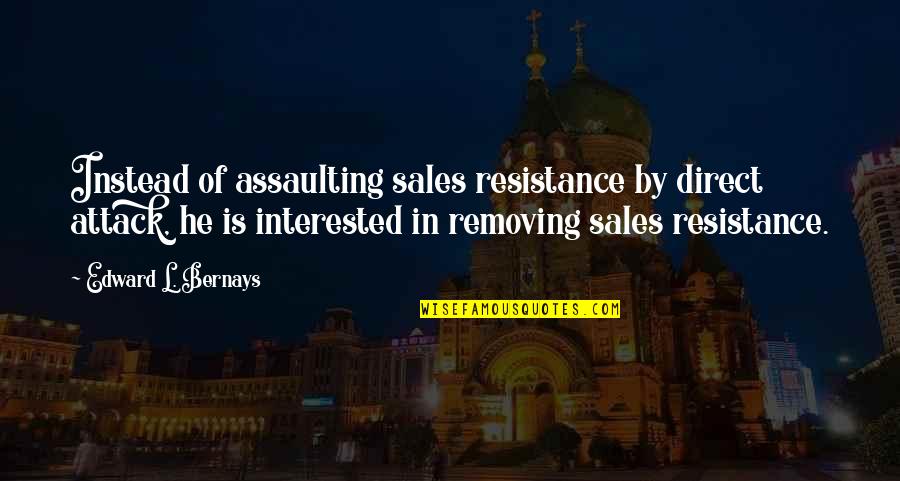 Assaulting Quotes By Edward L. Bernays: Instead of assaulting sales resistance by direct attack,