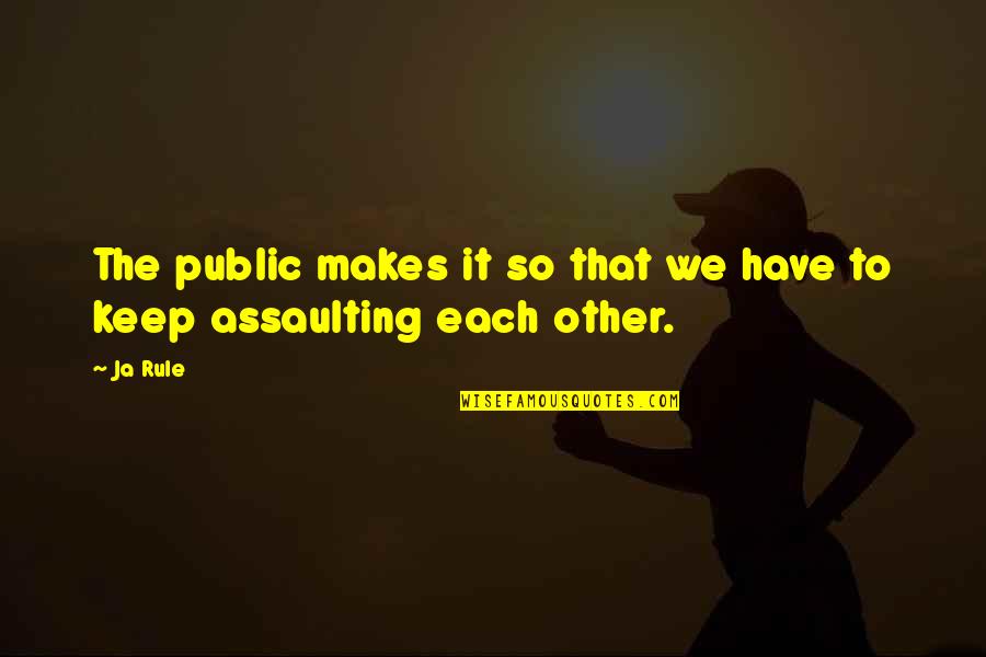 Assaulting Quotes By Ja Rule: The public makes it so that we have