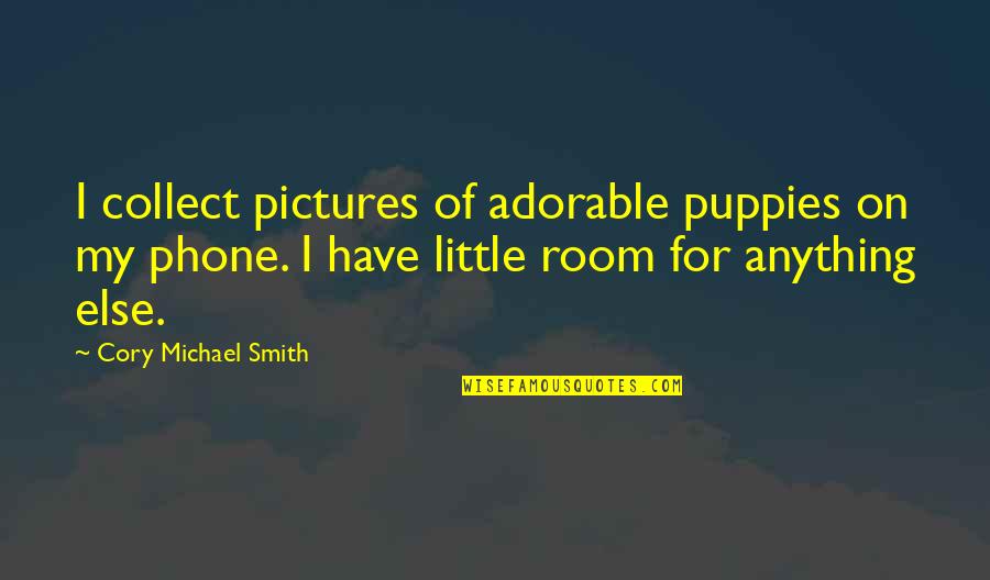 Assaults By Race Quotes By Cory Michael Smith: I collect pictures of adorable puppies on my
