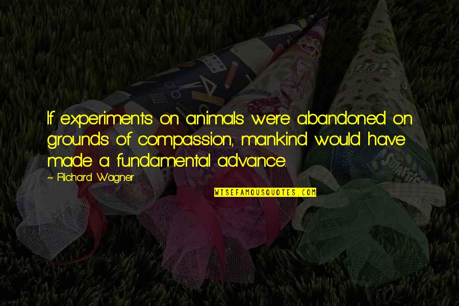 Assaults By Race Quotes By Richard Wagner: If experiments on animals were abandoned on grounds