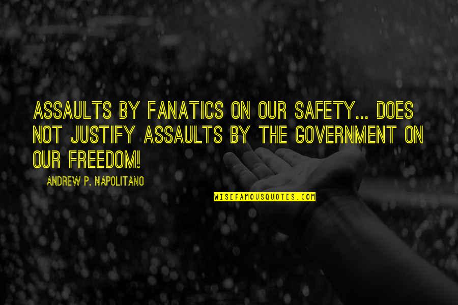 Assaults Quotes By Andrew P. Napolitano: Assaults by fanatics on our safety... does not