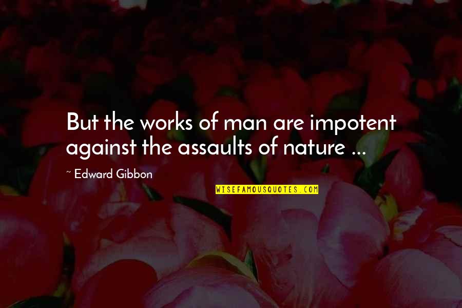 Assaults Quotes By Edward Gibbon: But the works of man are impotent against
