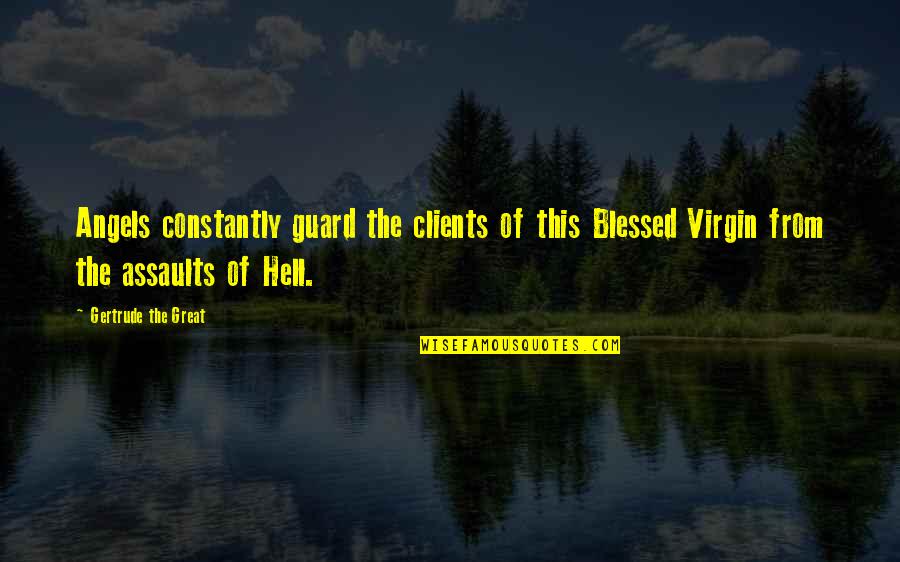 Assaults Quotes By Gertrude The Great: Angels constantly guard the clients of this Blessed
