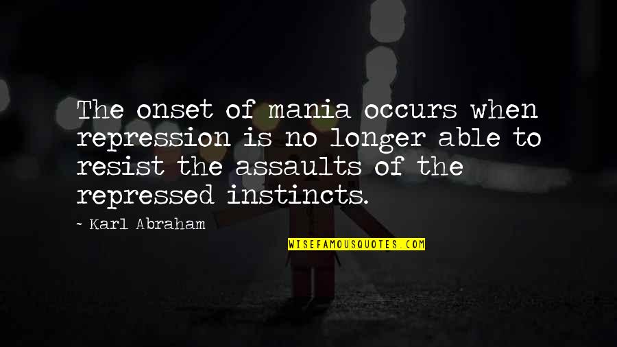 Assaults Quotes By Karl Abraham: The onset of mania occurs when repression is