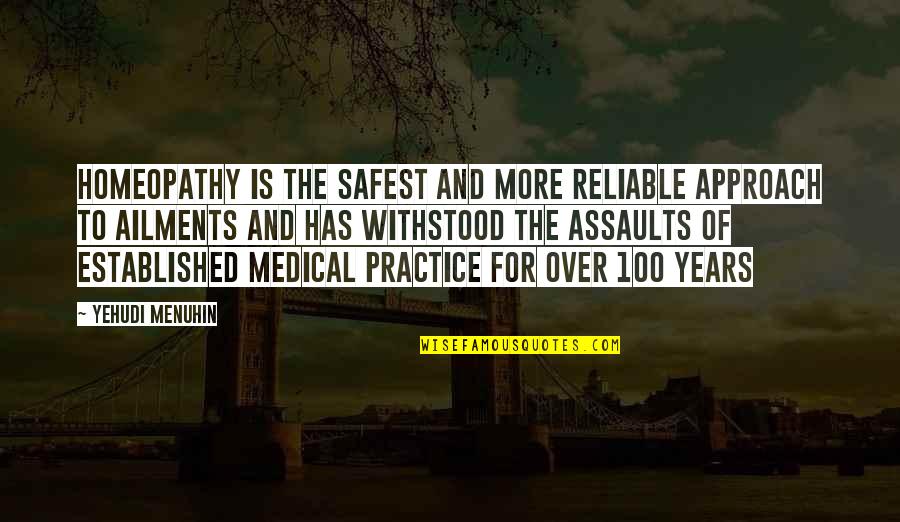 Assaults Quotes By Yehudi Menuhin: Homeopathy is the safest and more reliable approach