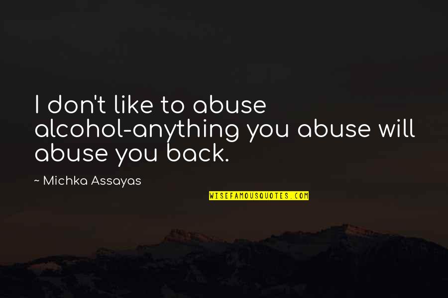 Assayas Quotes By Michka Assayas: I don't like to abuse alcohol-anything you abuse