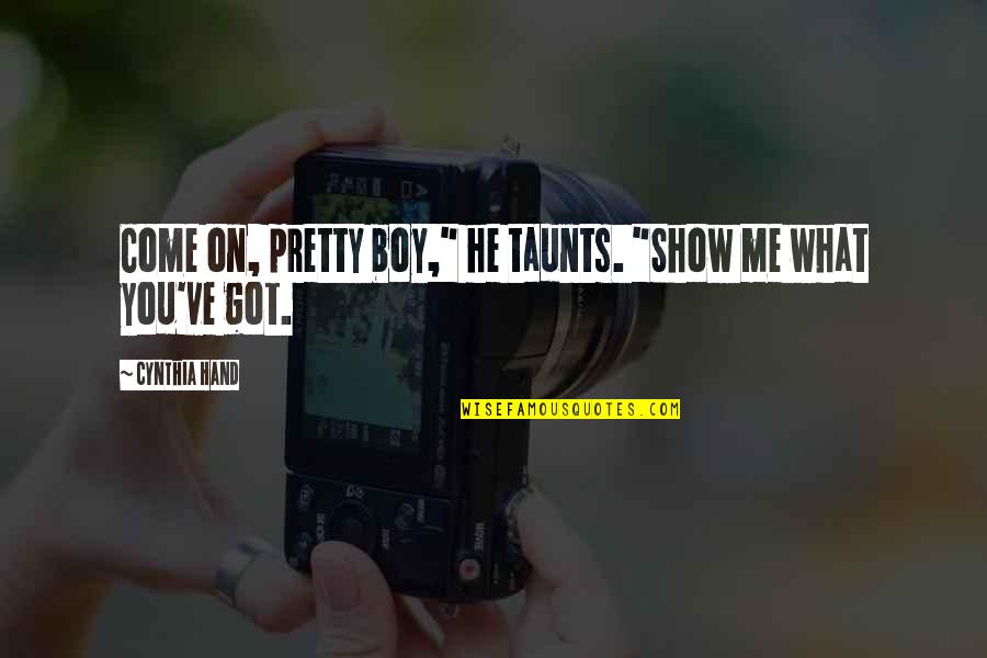 Assayers Los Angeles Quotes By Cynthia Hand: Come on, pretty boy," he taunts. "Show me Assayers Los Angeles Quotes By Cynthia Hand: Come on, pretty boy," he taunts. "Show me