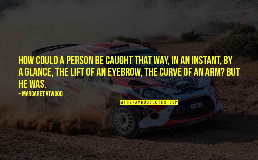 Assayers Los Angeles Quotes By Margaret Atwood: How could a person be caught that way, Assayers Los Angeles Quotes By Margaret Atwood: How could a person be caught that way,