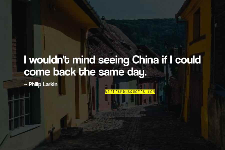 Assayers Office Quotes By Philip Larkin: I wouldn't mind seeing China if I could