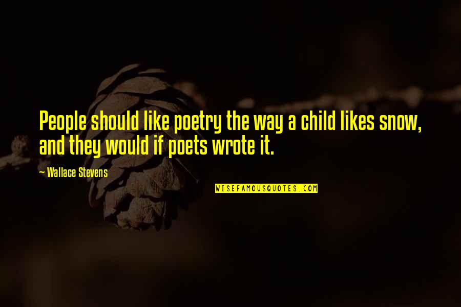 Assayers Quotes By Wallace Stevens: People should like poetry the way a child