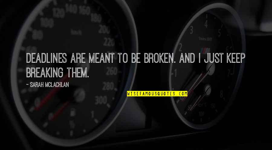 Assaying Gold Quotes By Sarah McLachlan: Deadlines are meant to be broken. And I