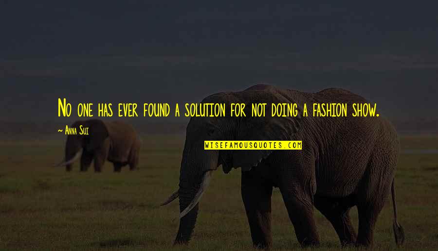 Assayodi Quotes By Anna Sui: No one has ever found a solution for